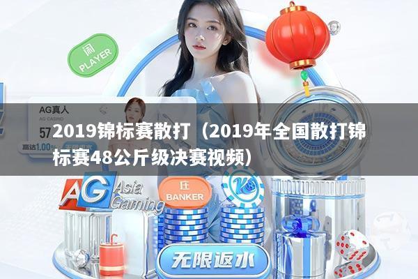2019锦标赛散打（2019年全国散打锦标赛48公斤级决赛视频）