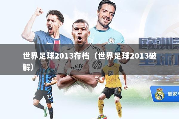 世界足球2013存档（世界足球2013破解）
