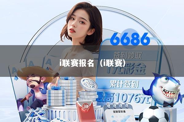 i联赛报名（i联赛）