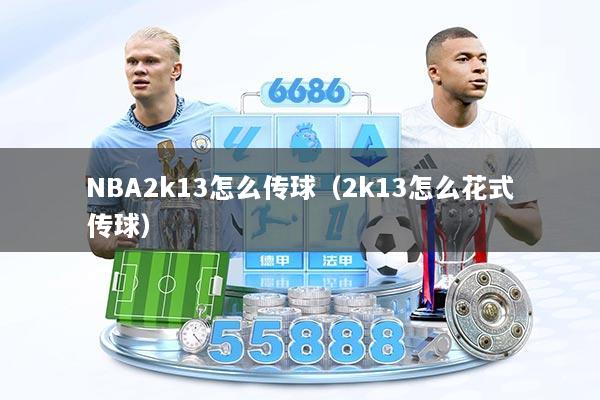 NBA2k13怎么传球（2k13怎么花式传球）