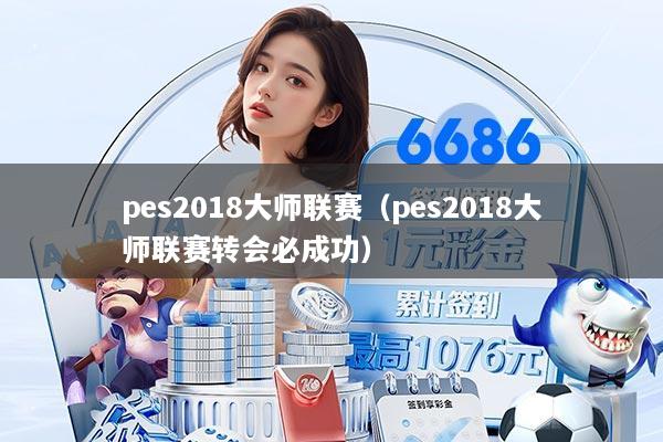 pes2018大师联赛（pes2018大师联赛转会必成功）