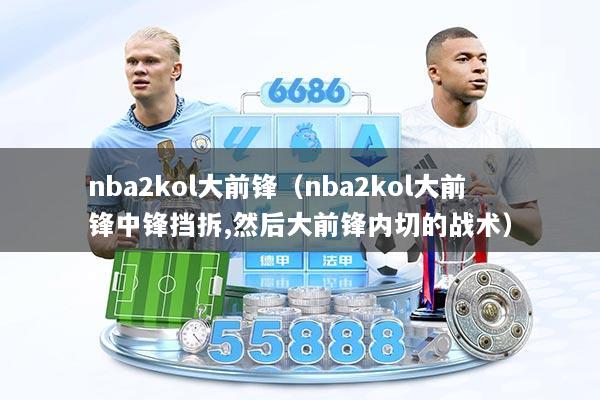 nba2kol大前锋（nba2kol大前锋中锋挡拆,然后大前锋内切的战术）