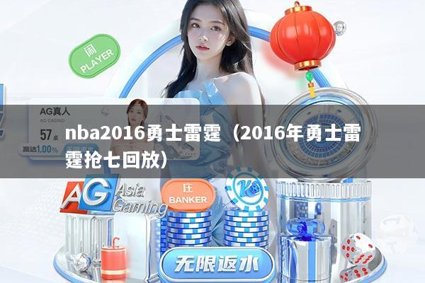 nba2016勇士雷霆（2016年勇士雷霆抢七回放）