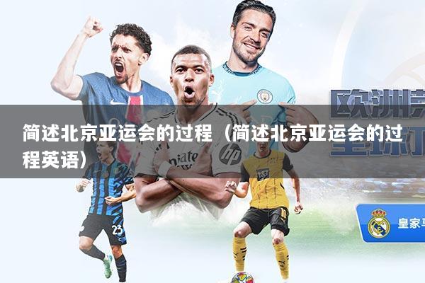 简述北京亚运会的过程（简述北京亚运会的过程英语）