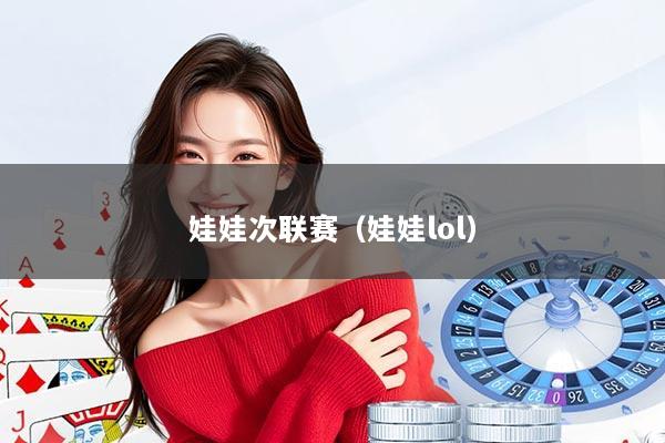 娃娃次联赛（娃娃lol）