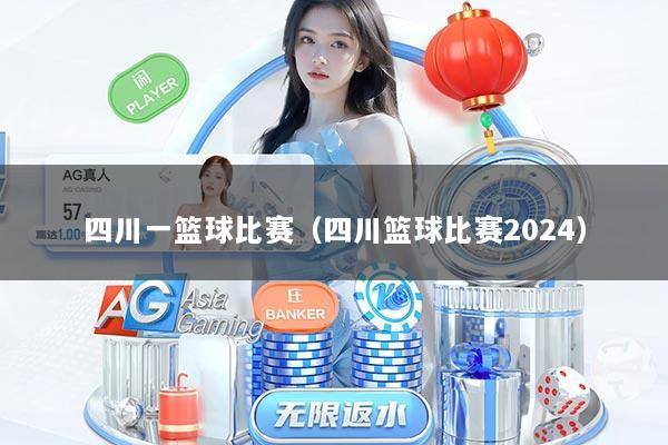 四川一篮球比赛（四川篮球比赛2024）