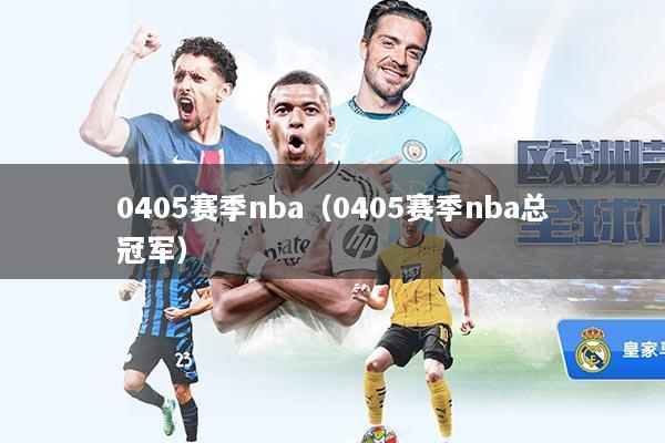 0405赛季nba（0405赛季nba总冠军）