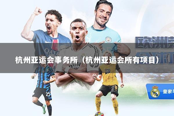 杭州亚运会事务所（杭州亚运会所有项目）