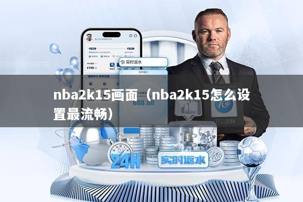 nba2k15画面（nba2k15怎么设置最流畅）