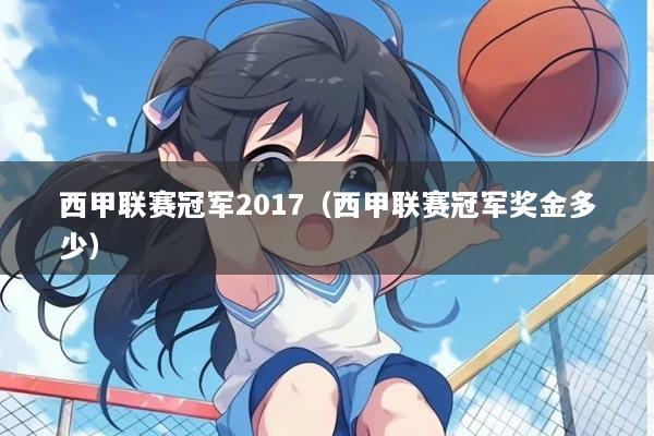 西甲联赛冠军2017（西甲联赛冠军奖金多少）