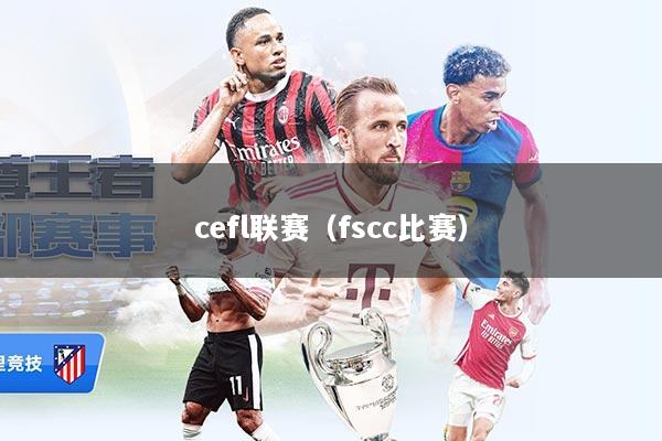 cefl联赛（fscc比赛）
