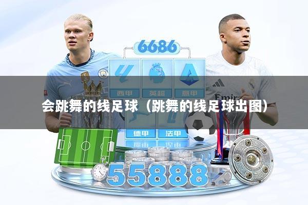 会跳舞的线足球（跳舞的线足球出图）